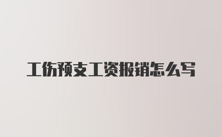 工伤预支工资报销怎么写