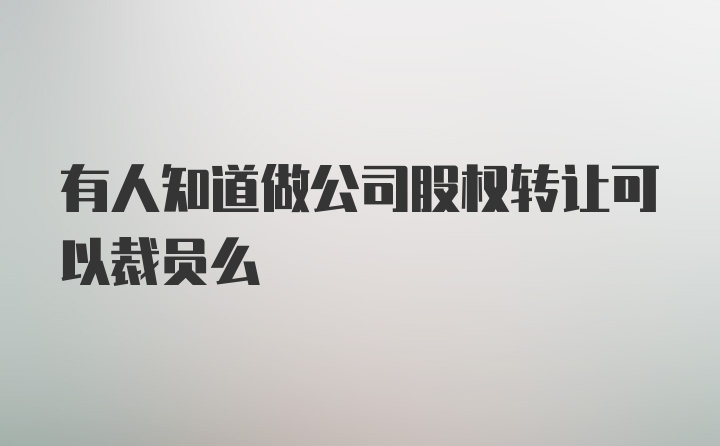 有人知道做公司股权转让可以裁员么