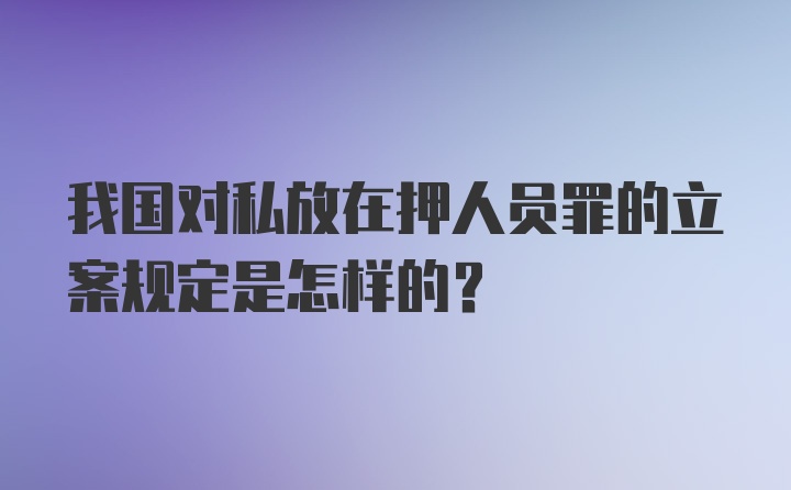 我国对私放在押人员罪的立案规定是怎样的?