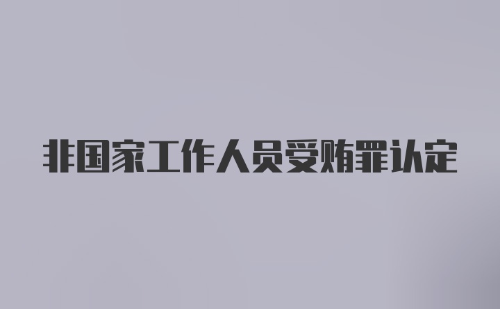 非国家工作人员受贿罪认定