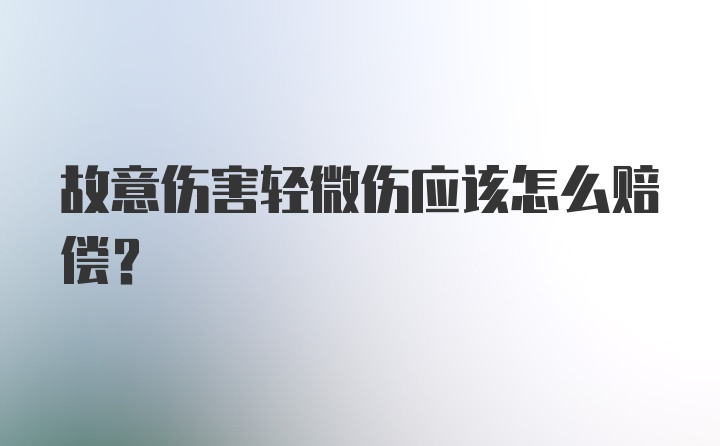 故意伤害轻微伤应该怎么赔偿？