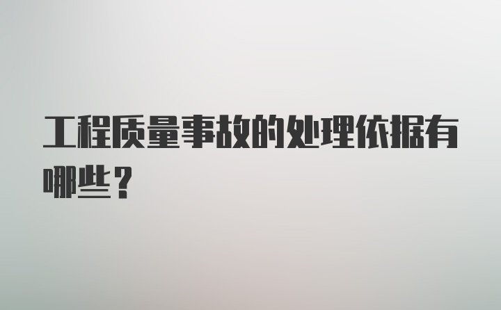 工程质量事故的处理依据有哪些？