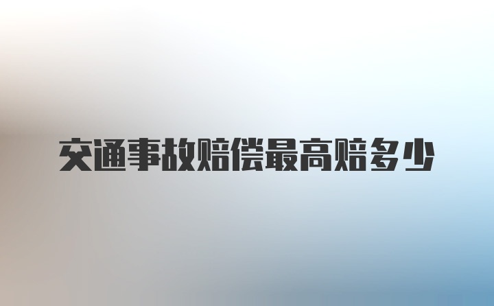 交通事故赔偿最高赔多少