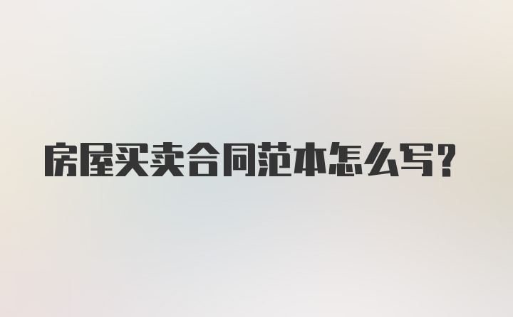 房屋买卖合同范本怎么写？