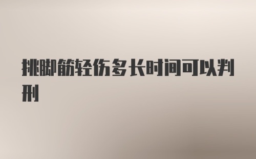 挑脚筋轻伤多长时间可以判刑