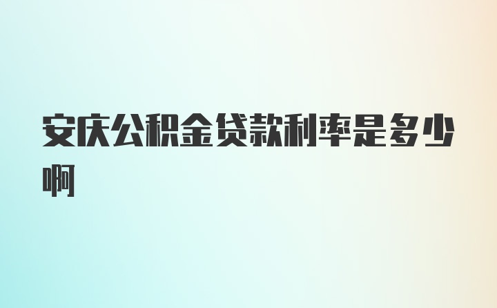 安庆公积金贷款利率是多少啊