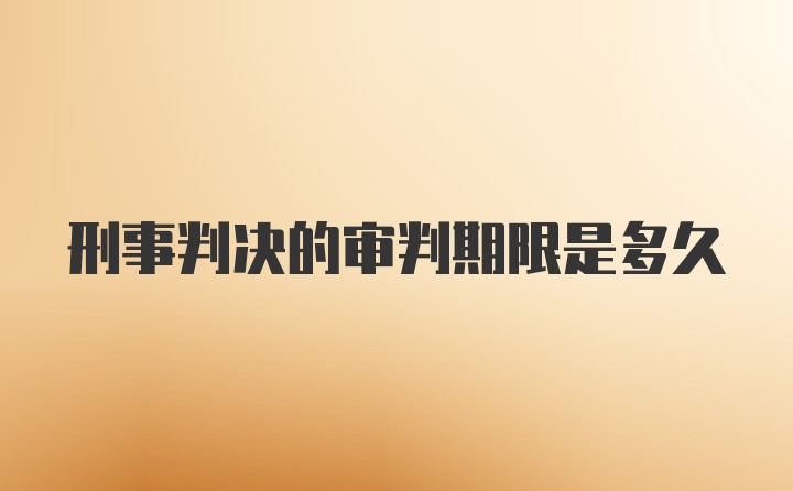 刑事判决的审判期限是多久