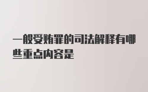 一般受贿罪的司法解释有哪些重点内容是