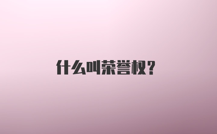 什么叫荣誉权？