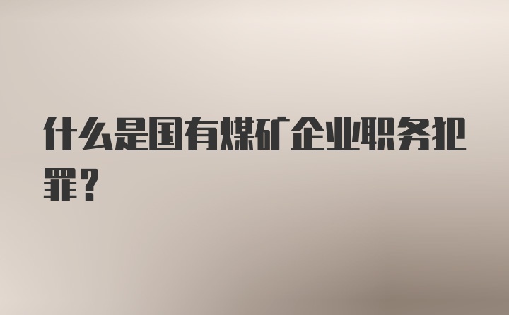 什么是国有煤矿企业职务犯罪？