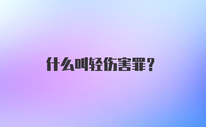 什么叫轻伤害罪?