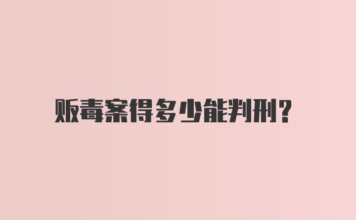 贩毒案得多少能判刑?