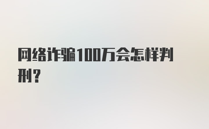 网络诈骗100万会怎样判刑？