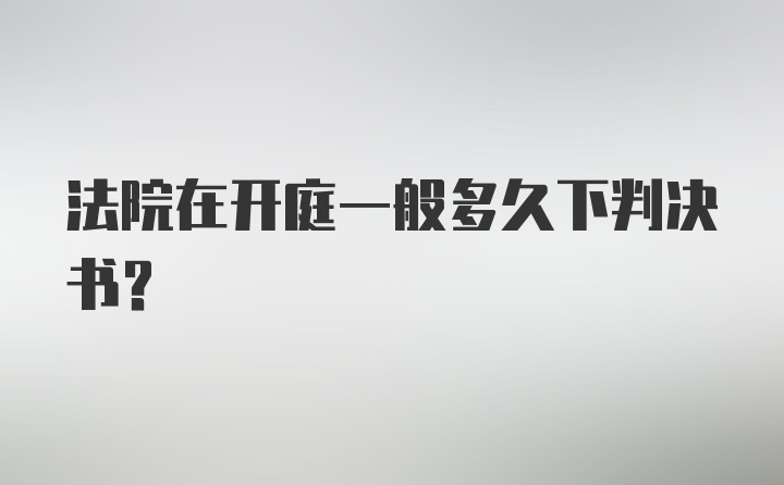 法院在开庭一般多久下判决书？