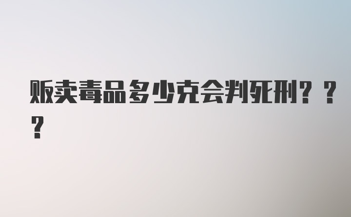 贩卖毒品多少克会判死刑???