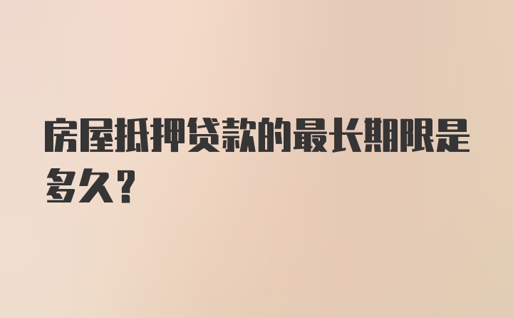 房屋抵押贷款的最长期限是多久?