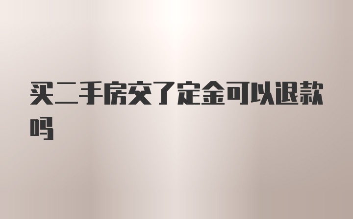 买二手房交了定金可以退款吗