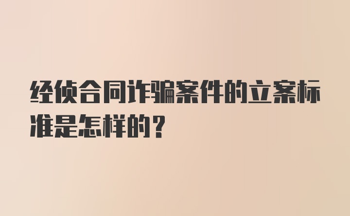 经侦合同诈骗案件的立案标准是怎样的?