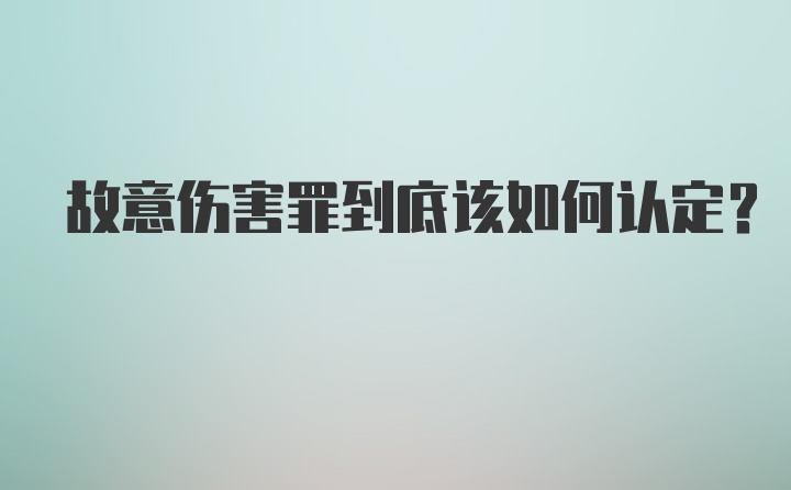 故意伤害罪到底该如何认定？