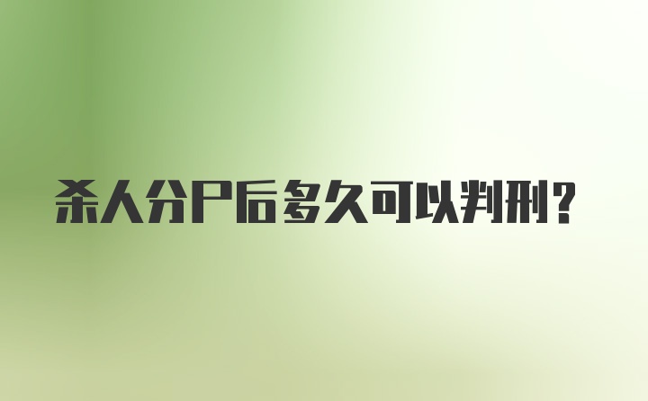 杀人分尸后多久可以判刑？