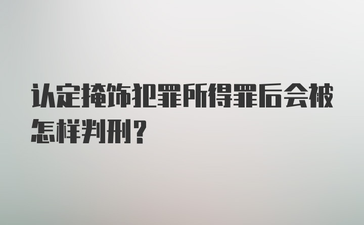 认定掩饰犯罪所得罪后会被怎样判刑?