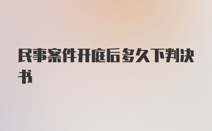 民事案件开庭后多久下判决书