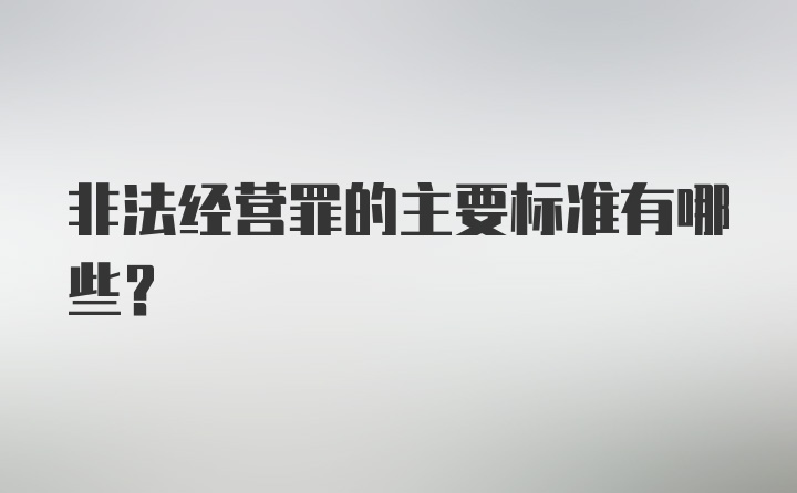 非法经营罪的主要标准有哪些？