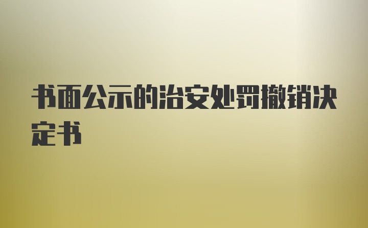 书面公示的治安处罚撤销决定书