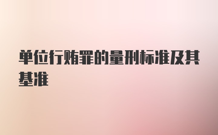 单位行贿罪的量刑标准及其基准