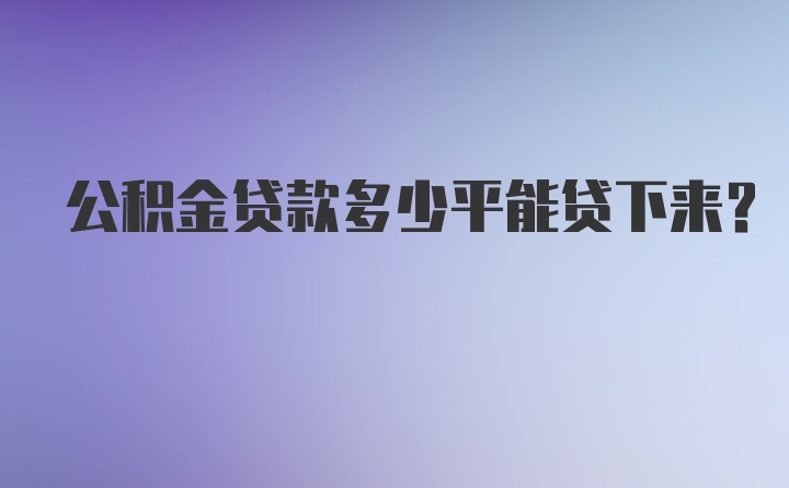 公积金贷款多少平能贷下来？