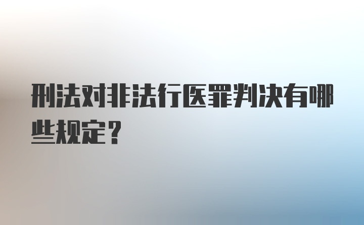 刑法对非法行医罪判决有哪些规定？