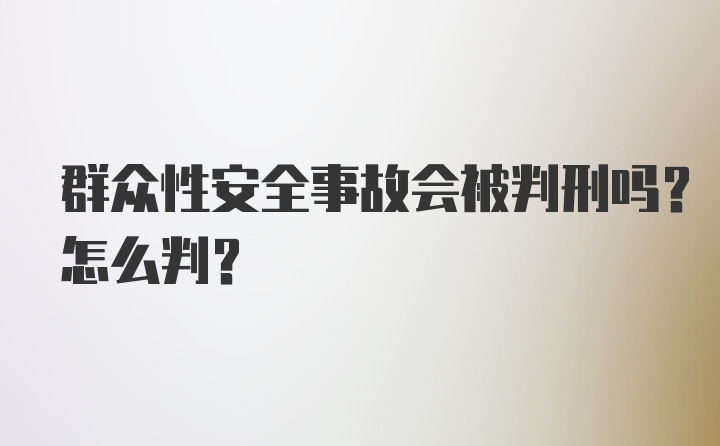 群众性安全事故会被判刑吗？怎么判？