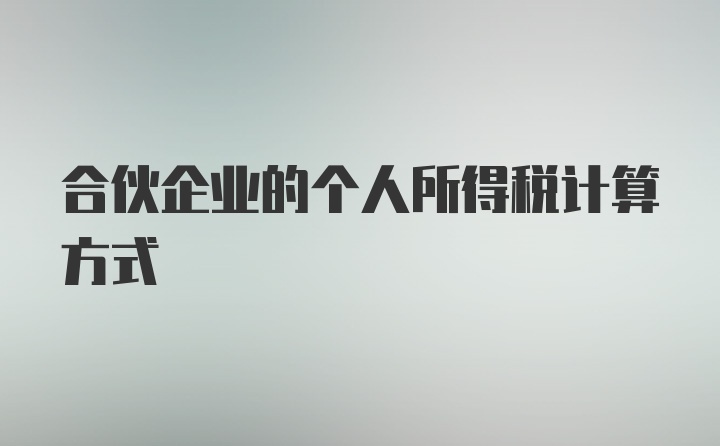 合伙企业的个人所得税计算方式