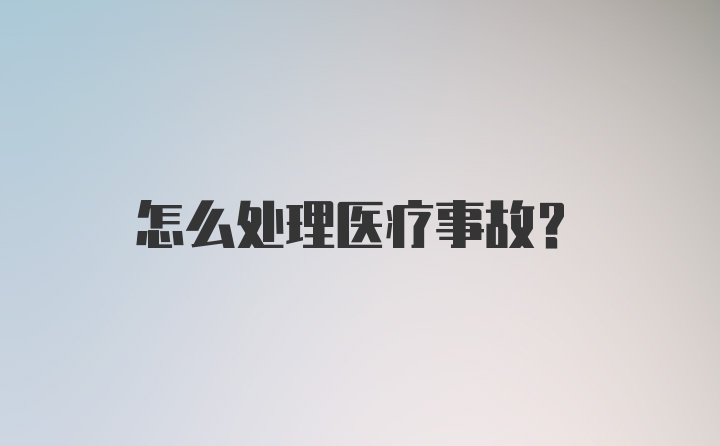 怎么处理医疗事故？