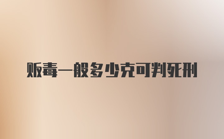 贩毒一般多少克可判死刑
