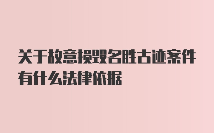 关于故意损毁名胜古迹案件有什么法律依据