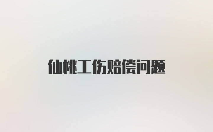 仙桃工伤赔偿问题