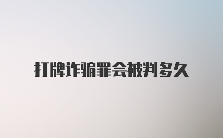 打牌诈骗罪会被判多久