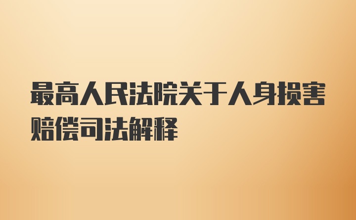 最高人民法院关于人身损害赔偿司法解释