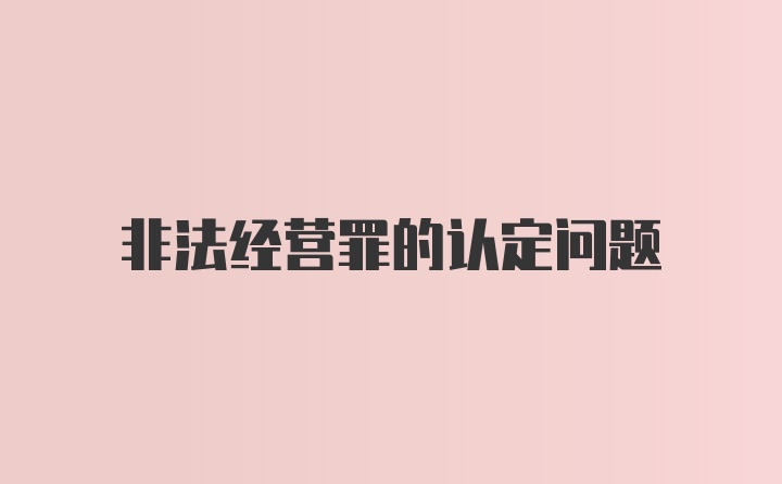 非法经营罪的认定问题