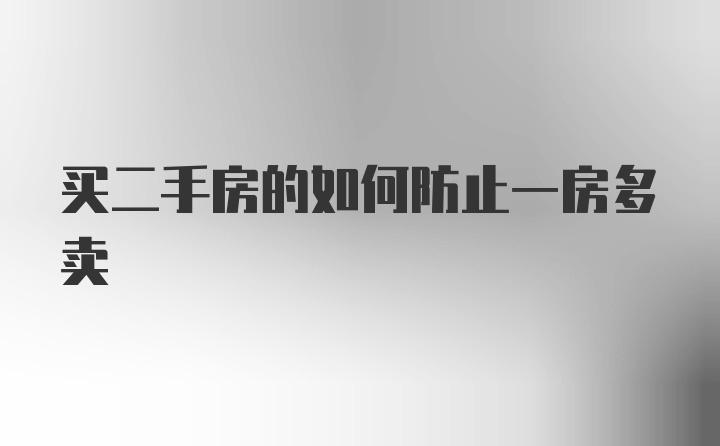 买二手房的如何防止一房多卖