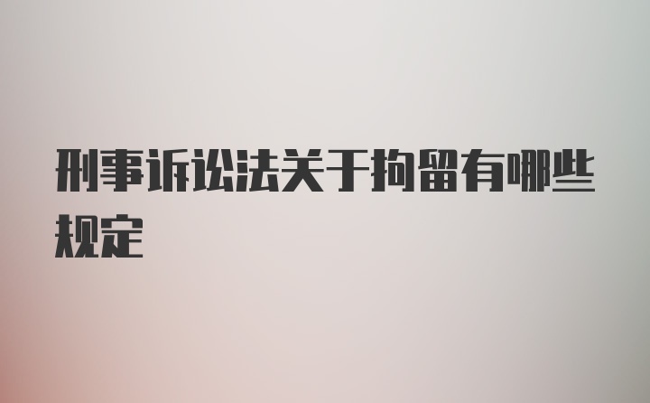 刑事诉讼法关于拘留有哪些规定