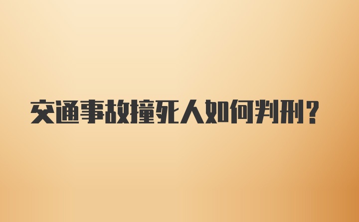 交通事故撞死人如何判刑？