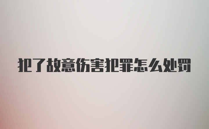 犯了故意伤害犯罪怎么处罚