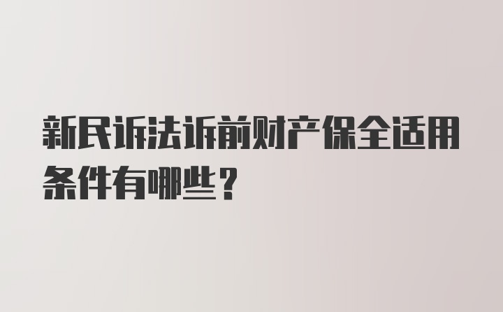 新民诉法诉前财产保全适用条件有哪些？