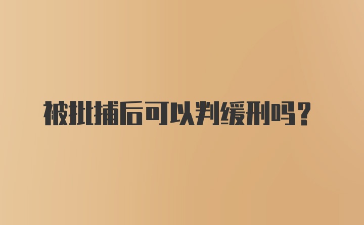 被批捕后可以判缓刑吗？