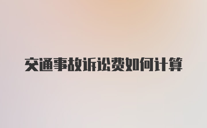 交通事故诉讼费如何计算