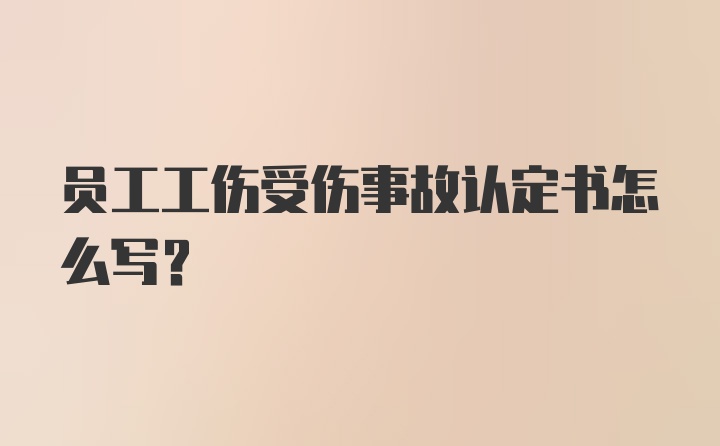 员工工伤受伤事故认定书怎么写？