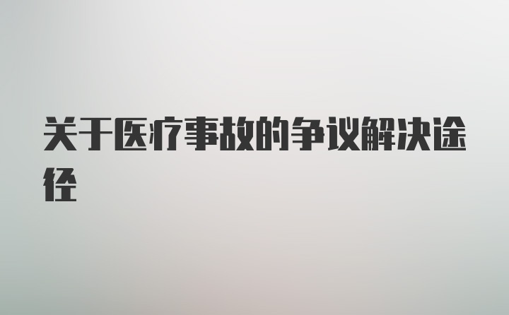 关于医疗事故的争议解决途径