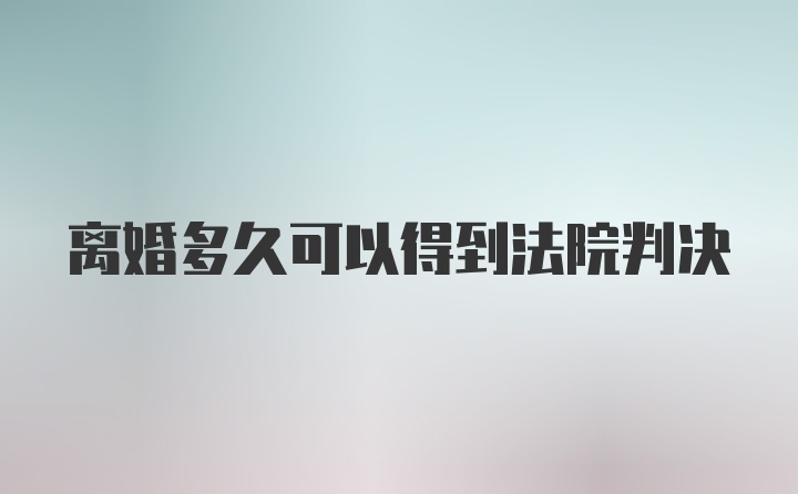 离婚多久可以得到法院判决